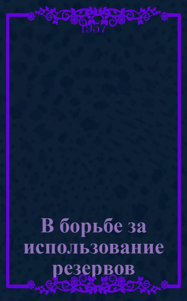 В борьбе за использование резервов : (Из опыта колхоза им. Вахитова, Пестречин. района Татар. АССР)