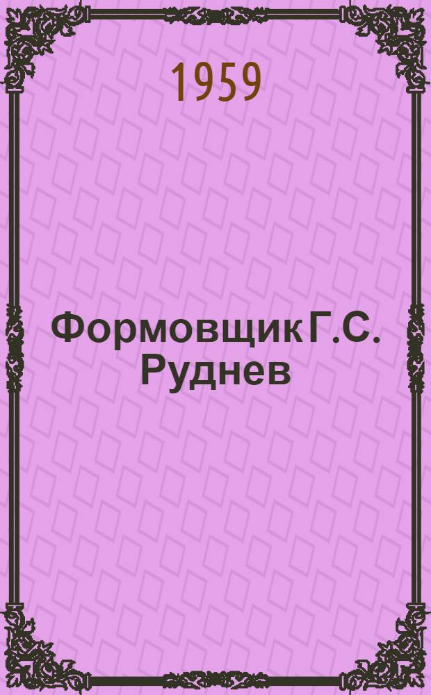 Формовщик Г.С. Руднев