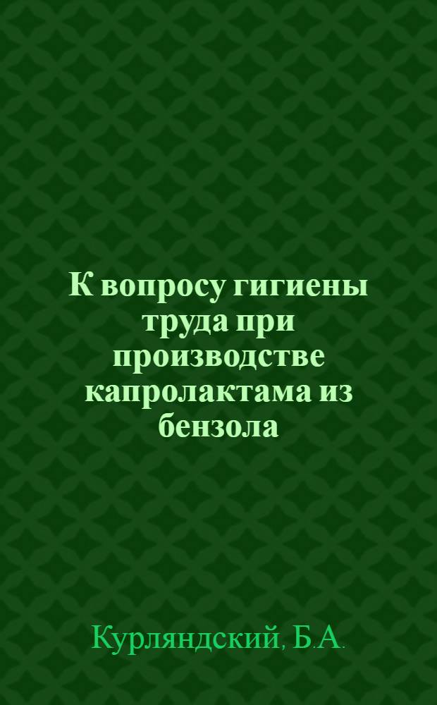К вопросу гигиены труда при производстве капролактама из бензола : Автореферат дис. на соискание ученой степени кандидата медицинских наук