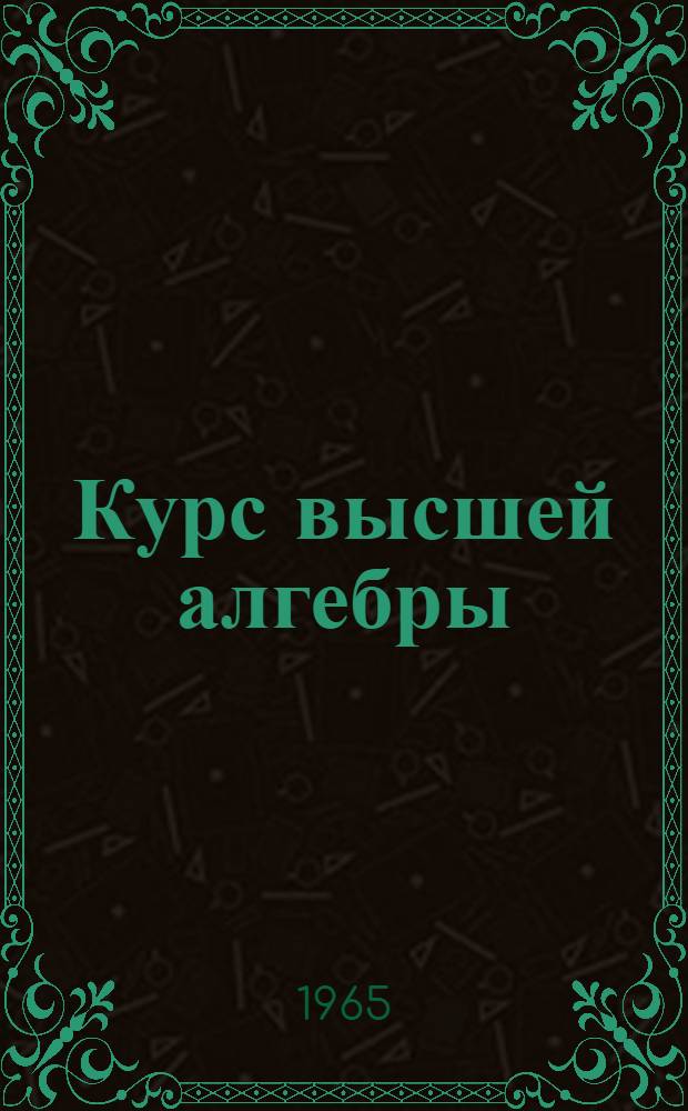 Курс высшей алгебры : Для ун-тов