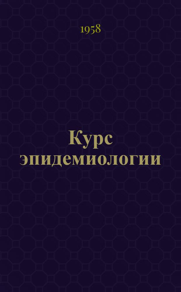 Курс эпидемиологии : Учебник для сан.-гигиен. фак. мед. ин-тов