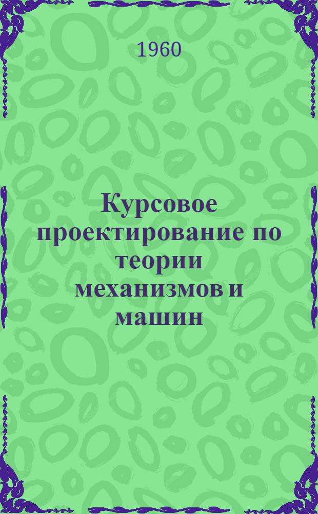 Курсовое проектирование по теории механизмов и машин : Учеб. пособие для студентов заоч. машиностроит. втузов и фак