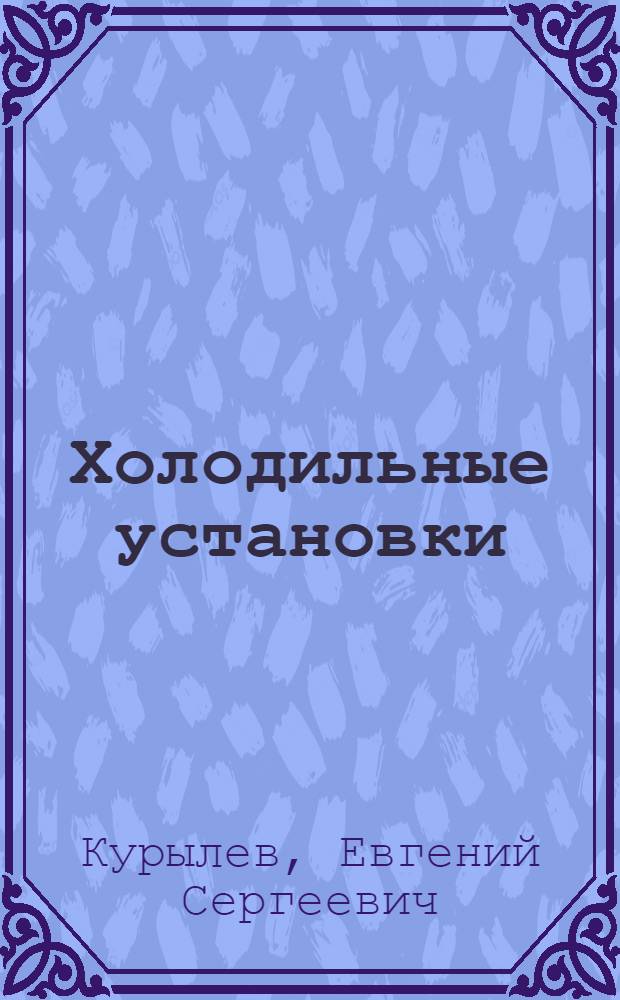 Холодильные установки : Учеб. пособие для мех. специальностей технол. вузов