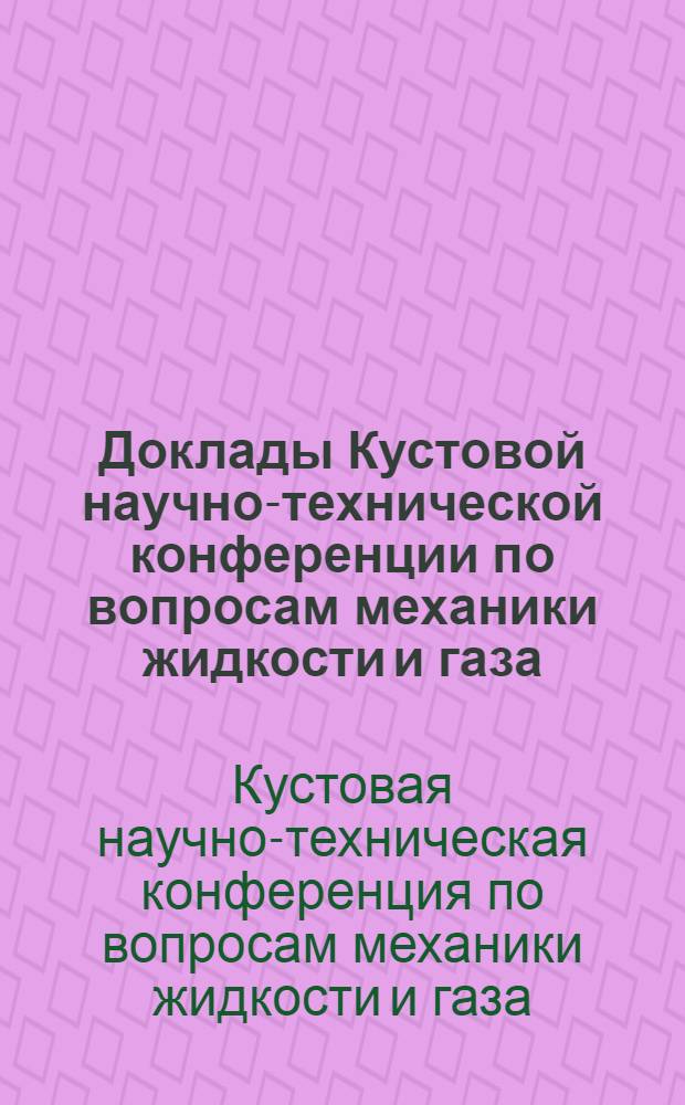 Доклады Кустовой научно-технической конференции по вопросам механики жидкости и газа. [10-13 мая 1960 г.