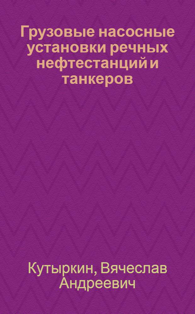 Грузовые насосные установки речных нефтестанций и танкеров : Учеб. пособие для слушателей курсов повышения квалификации инж.-техн. работников МРФ