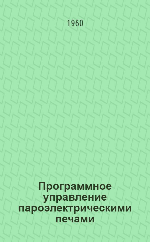 Программное управление пароэлектрическими печами : (Из опыта завода "Электросила" им. С.М. Кирова)
