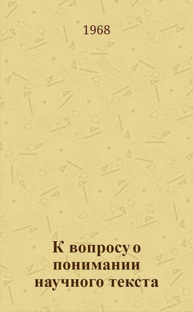 К вопросу о понимании научного текста : (Эксперим.-психол. исследование с применением стат. анализа мед. литературы на англ. яз.) : Метод. пособие в помощь студентам и преподавателям кафедры иностр. яз. мед. вузов