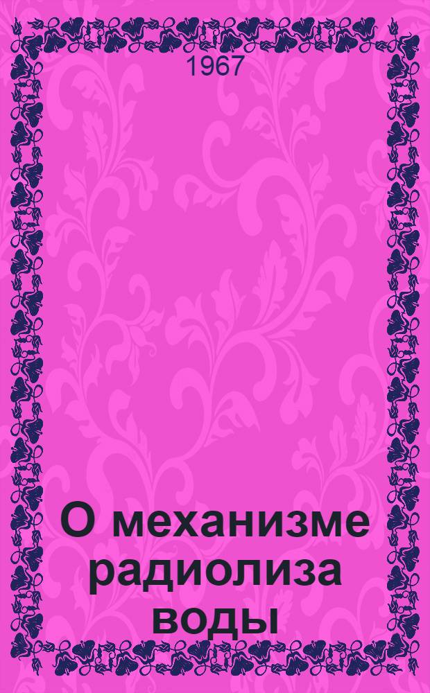 О механизме радиолиза воды : Автореферат дис. на соискание учен. степени канд. хим. наук