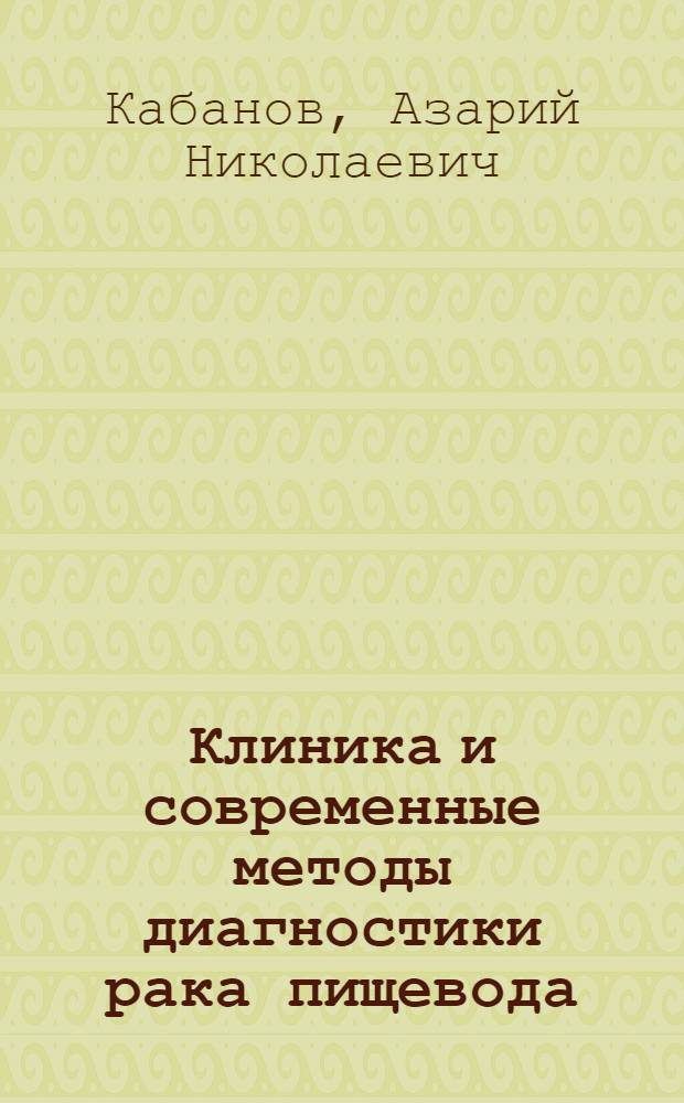 Клиника и современные методы диагностики рака пищевода : Автореферат дис. на соискание учен. степени кандидата мед. наук