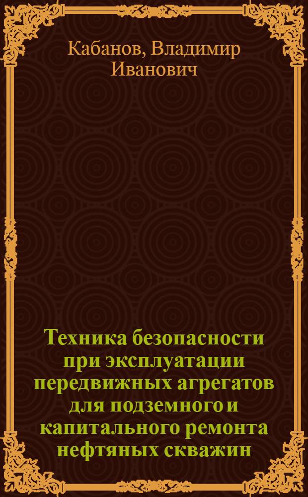 Техника безопасности при эксплуатации передвижных агрегатов для подземного и капитального ремонта нефтяных скважин