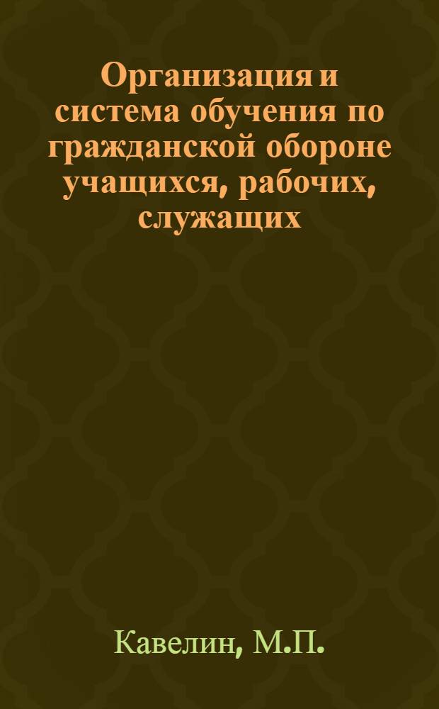 Организация и система обучения по гражданской обороне учащихся, рабочих, служащих, колхозников и неработающего населения : (Учеб.-метод. пособие для студентов)