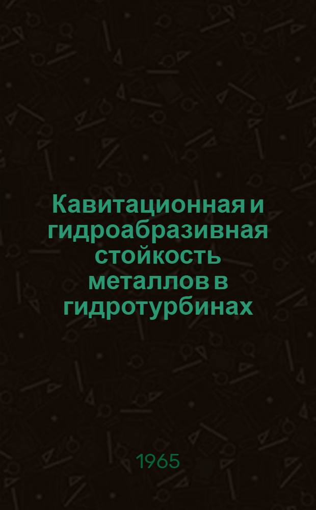 Кавитационная и гидроабразивная стойкость металлов в гидротурбинах : Труды Науч.-техн. конференции