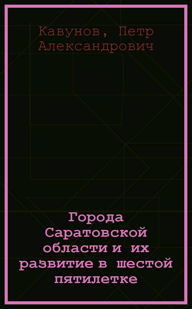 Города Саратовской области и их развитие в шестой пятилетке : (В помощь учителю географии семилет. и сред. школы)