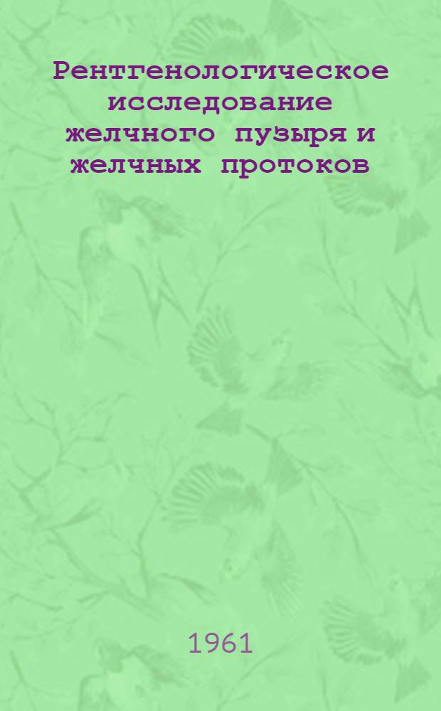 Рентгенологическое исследование желчного пузыря и желчных протоков : (Метод. пособие)