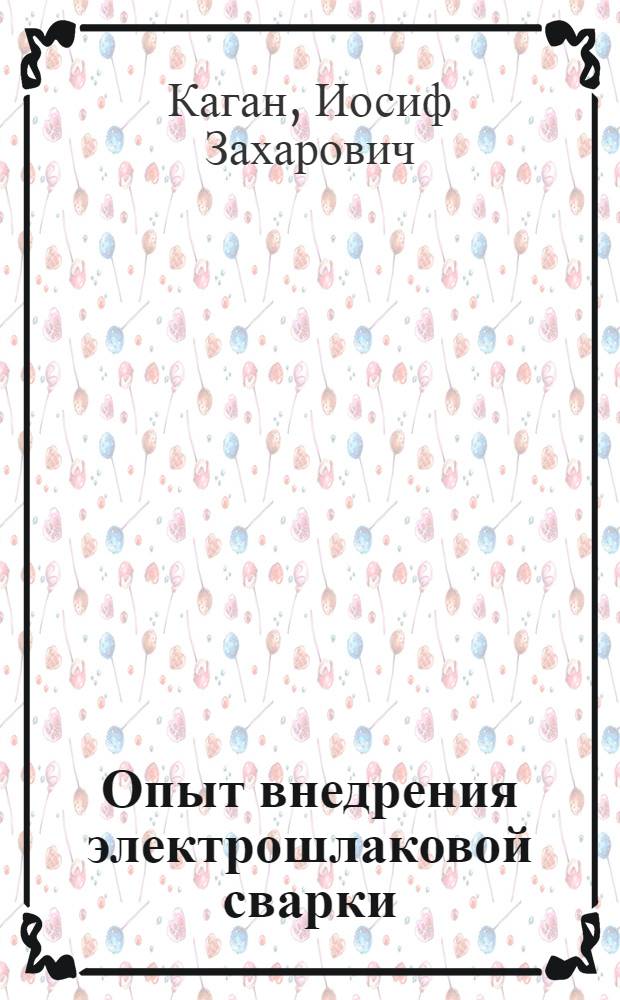Опыт внедрения электрошлаковой сварки : (Завод "Пензхиммаш" Пенз. совнархоза)