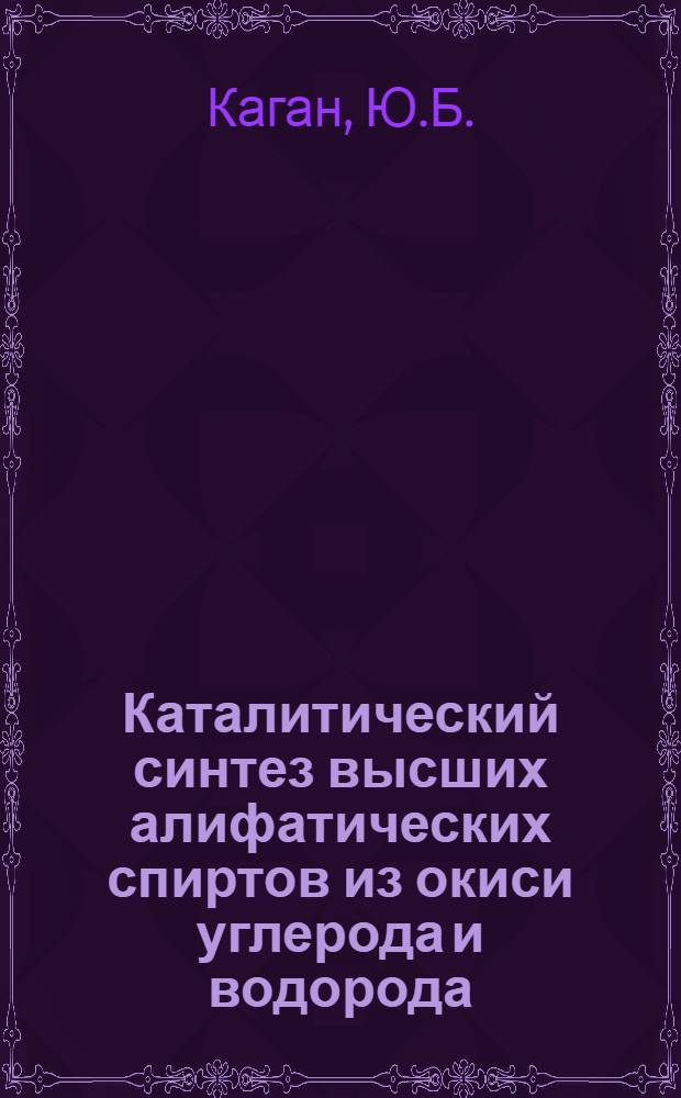 Каталитический синтез высших алифатических спиртов из окиси углерода и водорода : Автореферат дис. на соискание учен. степени д-ра хим. наук
