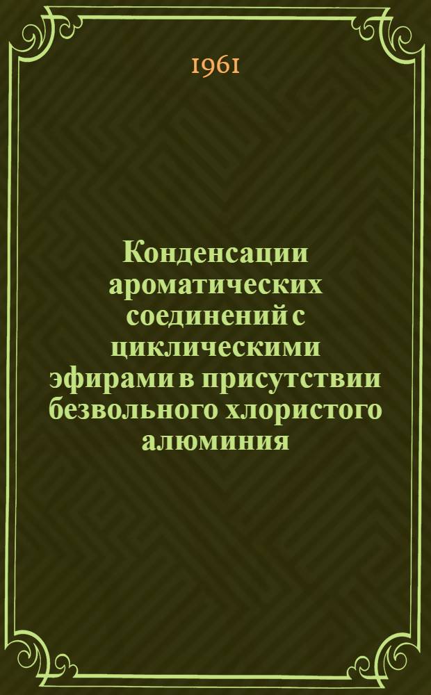 Конденсации ароматических соединений с циклическими эфирами в присутствии безвольного хлористого алюминия : Автореферат дис., представленная на соискание ученой степени кандидата химических наук