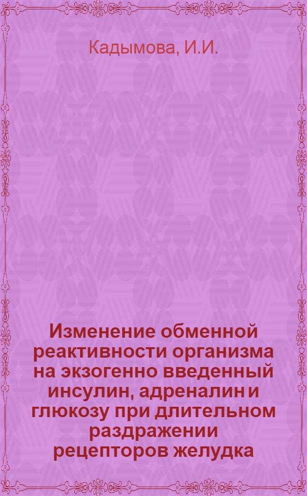 Изменение обменной реактивности организма на экзогенно введенный инсулин, адреналин и глюкозу при длительном раздражении рецепторов желудка : Автореферат дис. на соискание учен. степени канд. биол. наук : (102)