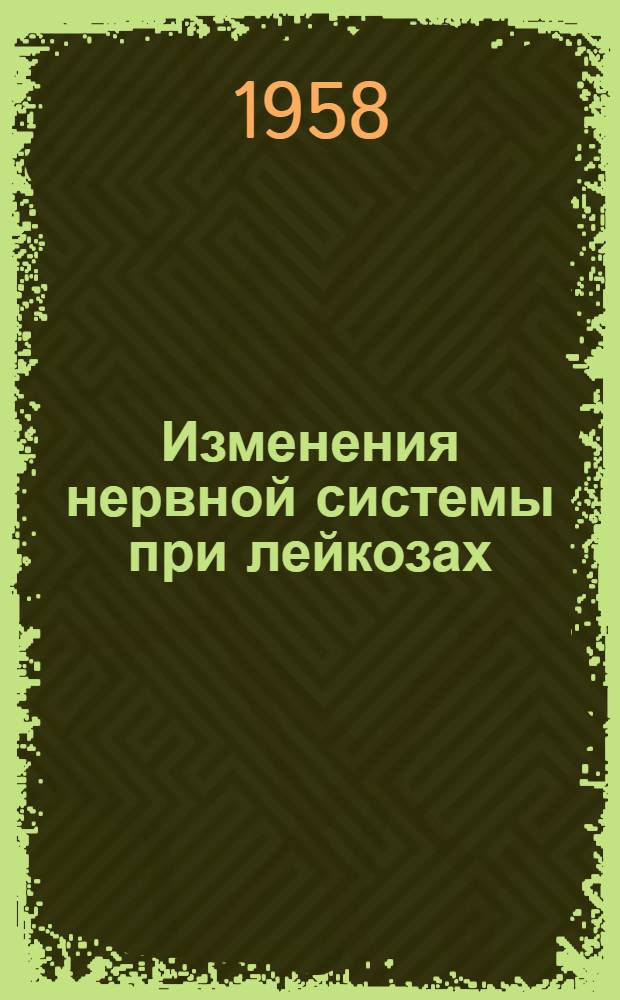 Изменения нервной системы при лейкозах : Автореферат дис. на соискание ученой степени доктора мед. наук