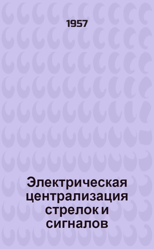 Электрическая централизация стрелок и сигналов : Учебник для техникумов ж. д. транспорта
