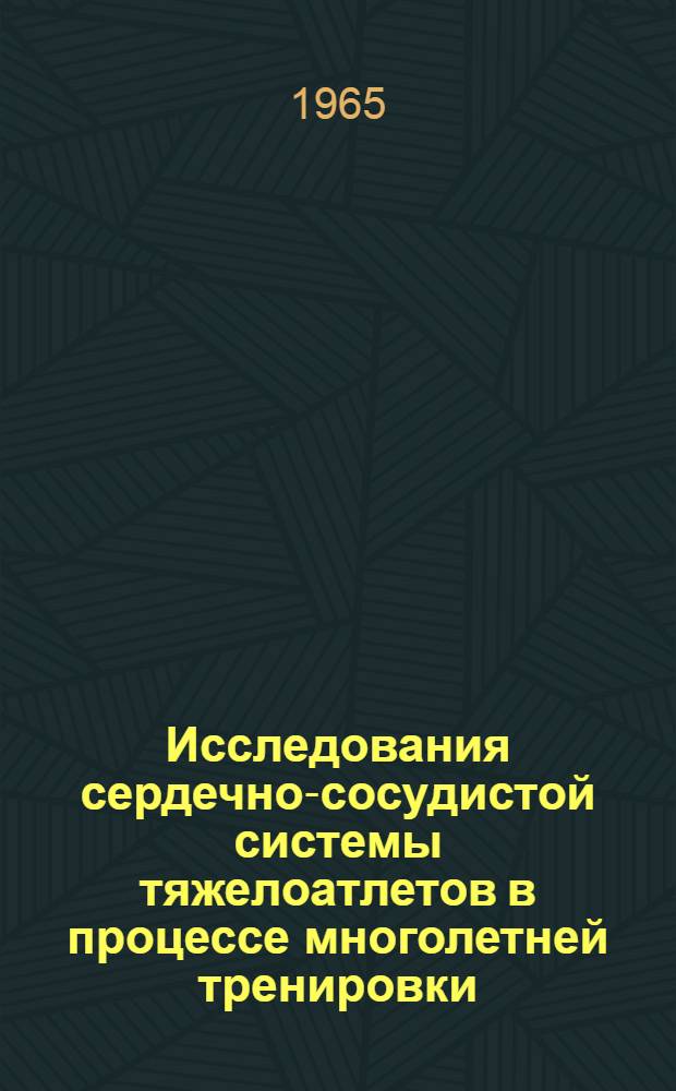 Исследования сердечно-сосудистой системы тяжелоатлетов в процессе многолетней тренировки : Автореферат дис. на соискание учен. степени кандидата мед. наук