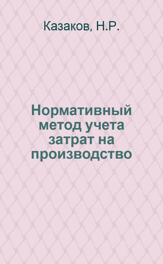 Нормативный метод учета затрат на производство : (Из опыта машиностроит. заводов)