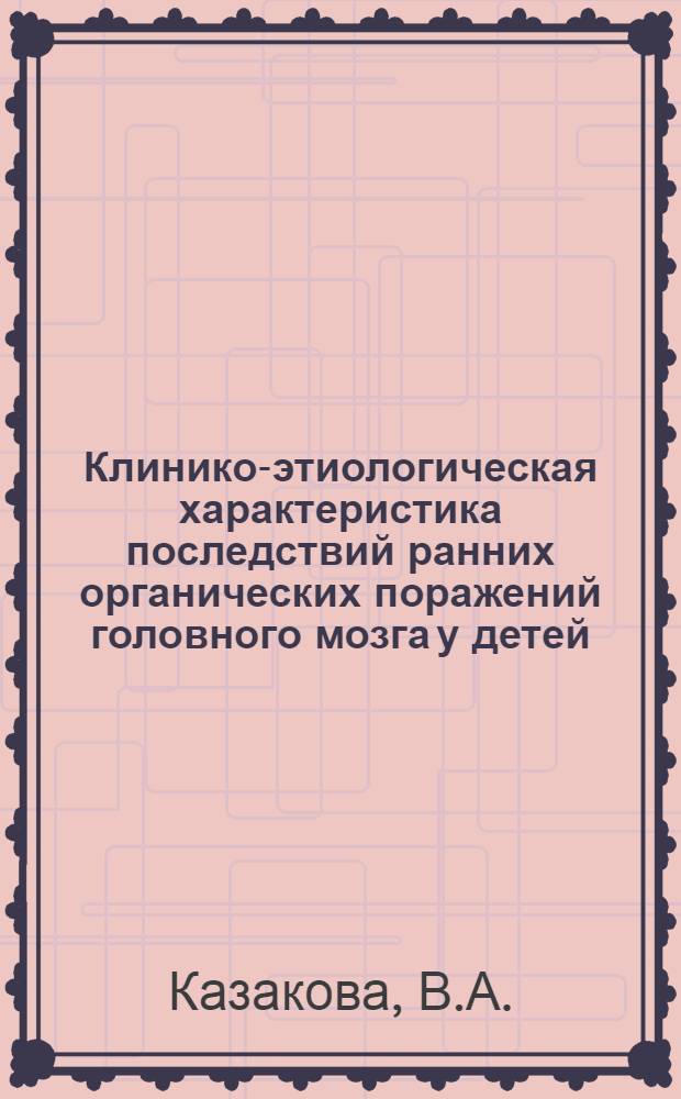 Клинико-этиологическая характеристика последствий ранних органических поражений головного мозга у детей : Автореферат дис. на соискание учен. степени канд. мед. наук : (762)
