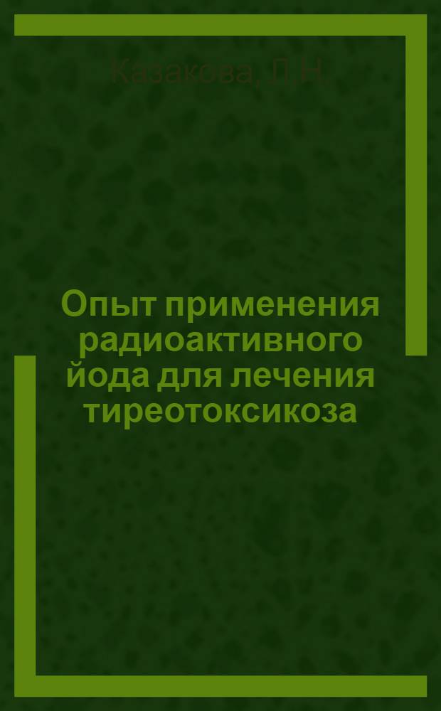 Опыт применения радиоактивного йода для лечения тиреотоксикоза : Автореферат дис. на соискание учен. степени кандидата мед. наук