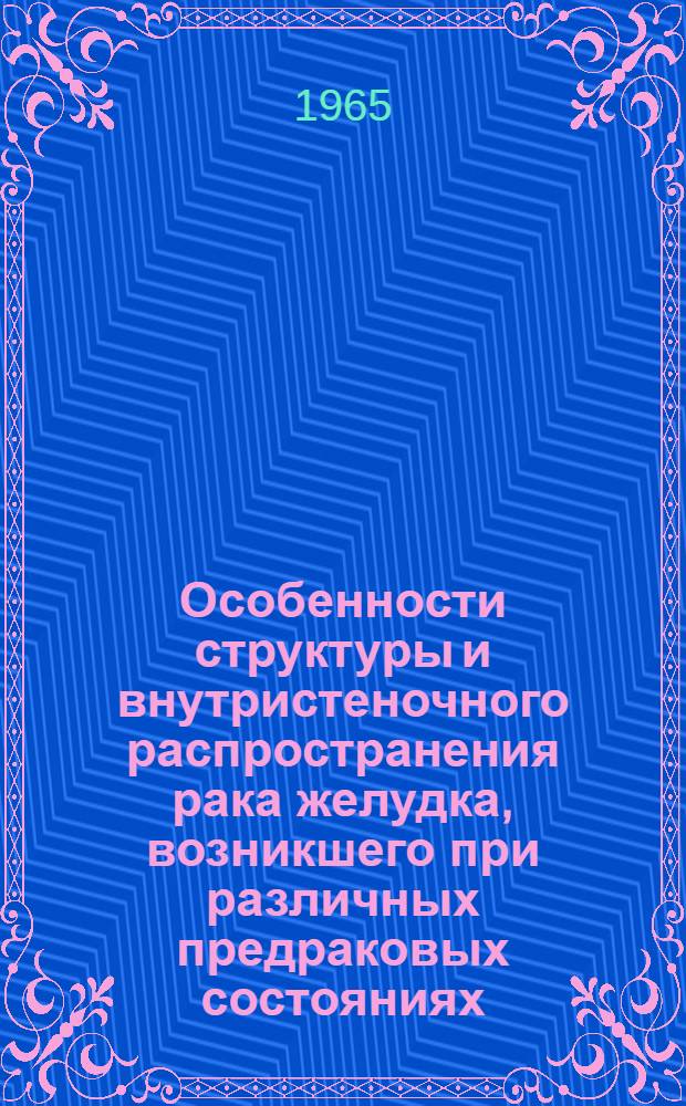 Особенности структуры и внутристеночного распространения рака желудка, возникшего при различных предраковых состояниях : (Клинико-морфологическое исследование) : Автореферат дис. на соискание учен. степени кандидата мед. наук