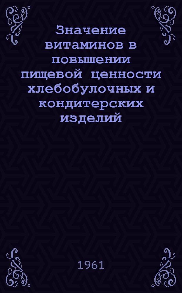 Значение витаминов в повышении пищевой ценности хлебобулочных и кондитерских изделий : (Стенограмма доклада, прочит... на семинаре работников хлебопекарной пром-сти)