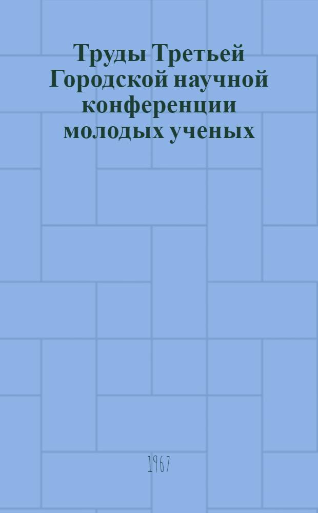 Труды Третьей Городской научной конференции молодых ученых : (Биол. серия)