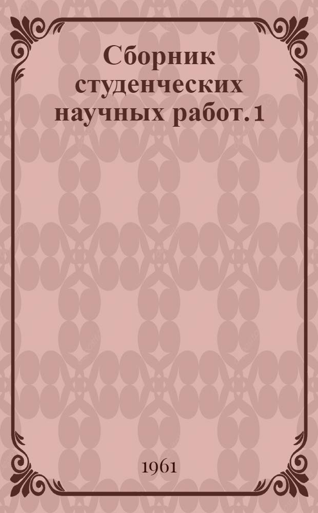 Сборник студенческих научных работ. [1] : Физико-математические и химические науки. 1958-1959 гг.