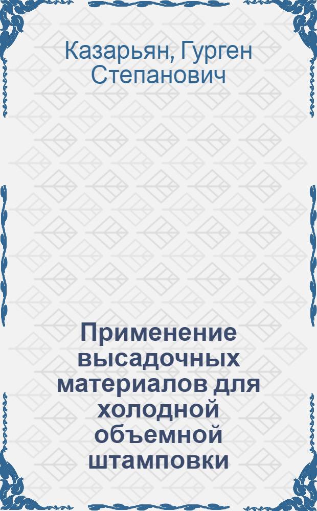 Применение высадочных материалов для холодной объемной штамповки : (Опыт изготовления барабанчиков счетных механизмов электросчетчиков на Ленингр. электромех. заводе)