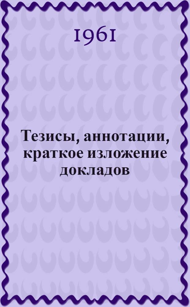 Тезисы, аннотации, краткое изложение докладов