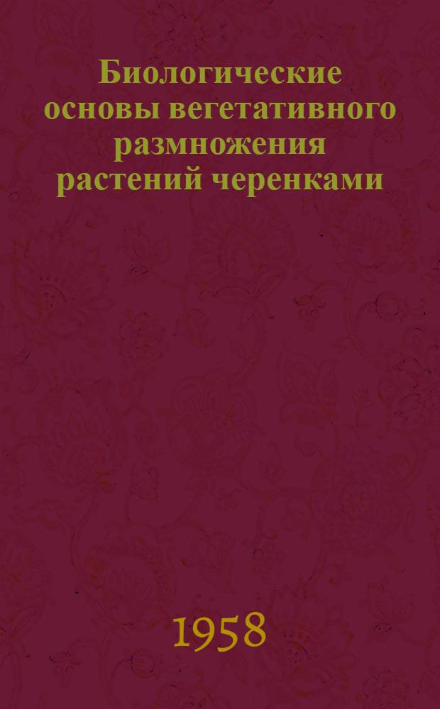 Биологические основы вегетативного размножения растений черенками : Автореферат дис. на соискание ученой степени доктора биологических наук