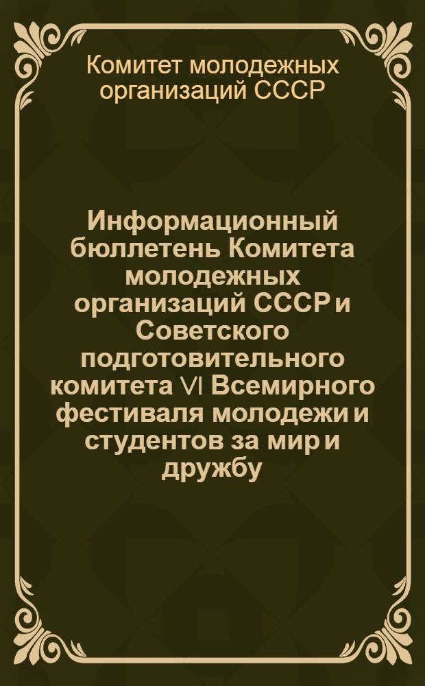 Информационный бюллетень Комитета молодежных организаций СССР и Советского подготовительного комитета VI Всемирного фестиваля молодежи и студентов за мир и дружбу : № 1-