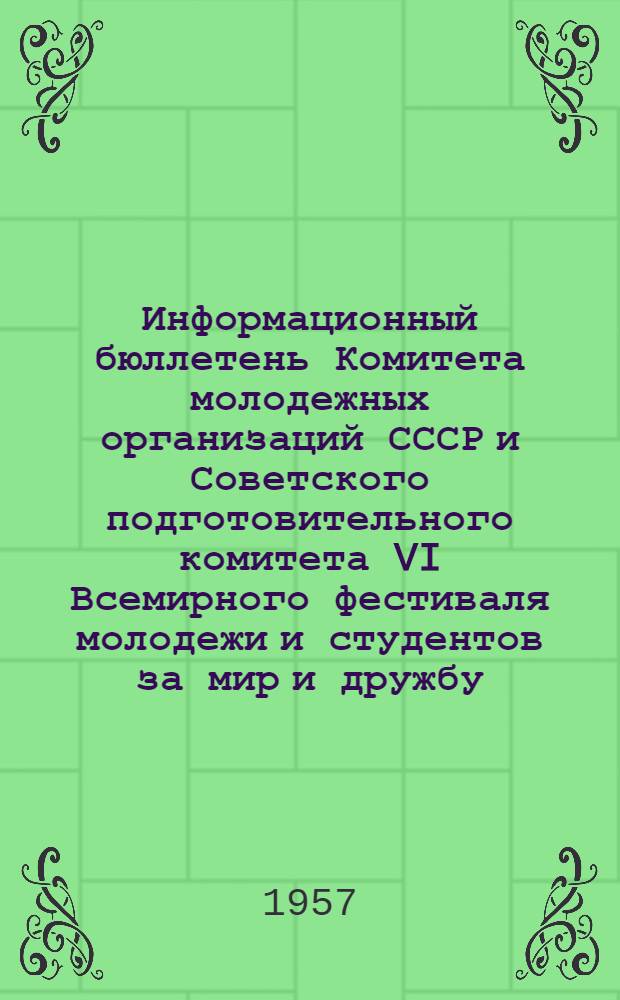 Информационный бюллетень Комитета молодежных организаций СССР и Советского подготовительного комитета VI Всемирного фестиваля молодежи и студентов за мир и дружбу : № 1-. № 7 (11)