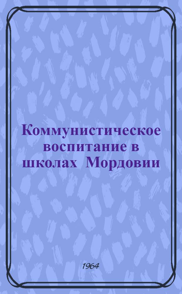 Коммунистическое воспитание в школах Мордовии : Сборник статей