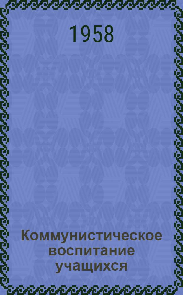 Коммунистическое воспитание учащихся : Материалы II съезда учителей и работников органов нар. образования СОАССР с участием секретарей райкомов КПСС и райкомов ВЛКСМ и председателей райисполкомов (Авг. 1957 г.)