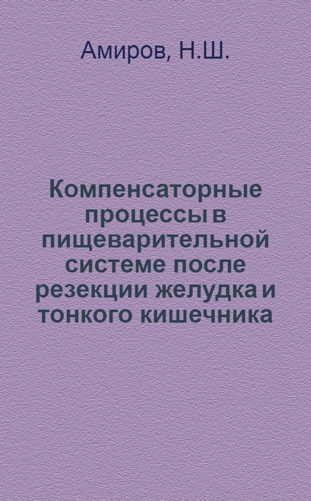 Компенсаторные процессы в пищеварительной системе после резекции желудка и тонкого кишечника : (Эксперим. исследования)