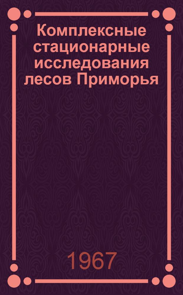 Комплексные стационарные исследования лесов Приморья : Сборник статей