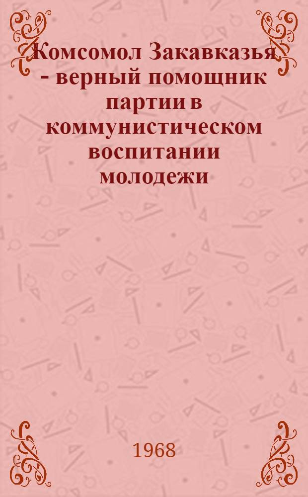 Комсомол Закавказья - верный помощник партии в коммунистическом воспитании молодежи : Программа и тезисы к Науч.-практ. конференции