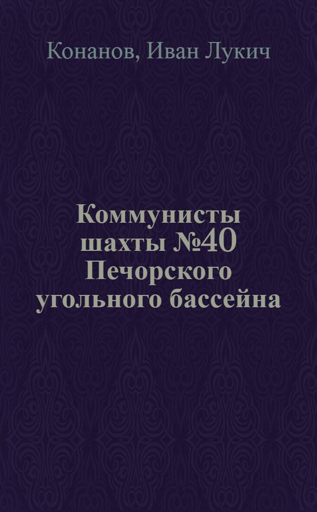 Коммунисты шахты [№ 40 Печорского угольного бассейна]