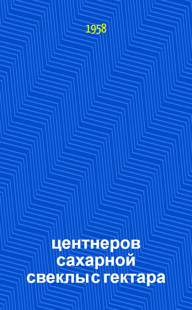 500 центнеров сахарной свеклы с гектара : Звено Героя соц. Труда Е.Ф. Сидорчук колхоза "Путь к коммунизму" Скидельского района