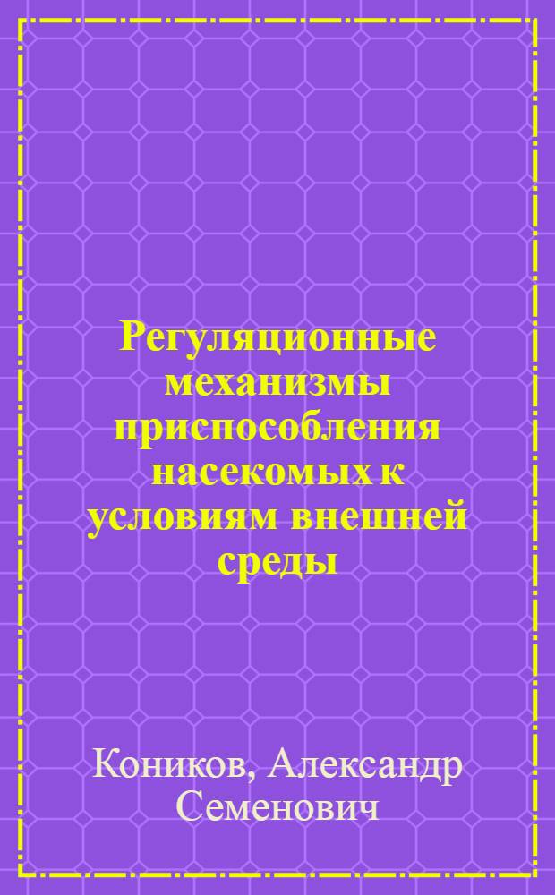 Регуляционные механизмы приспособления насекомых к условиям внешней среды : Автореферат дис. на соискание ученой степени доктора биологических наук : (098)