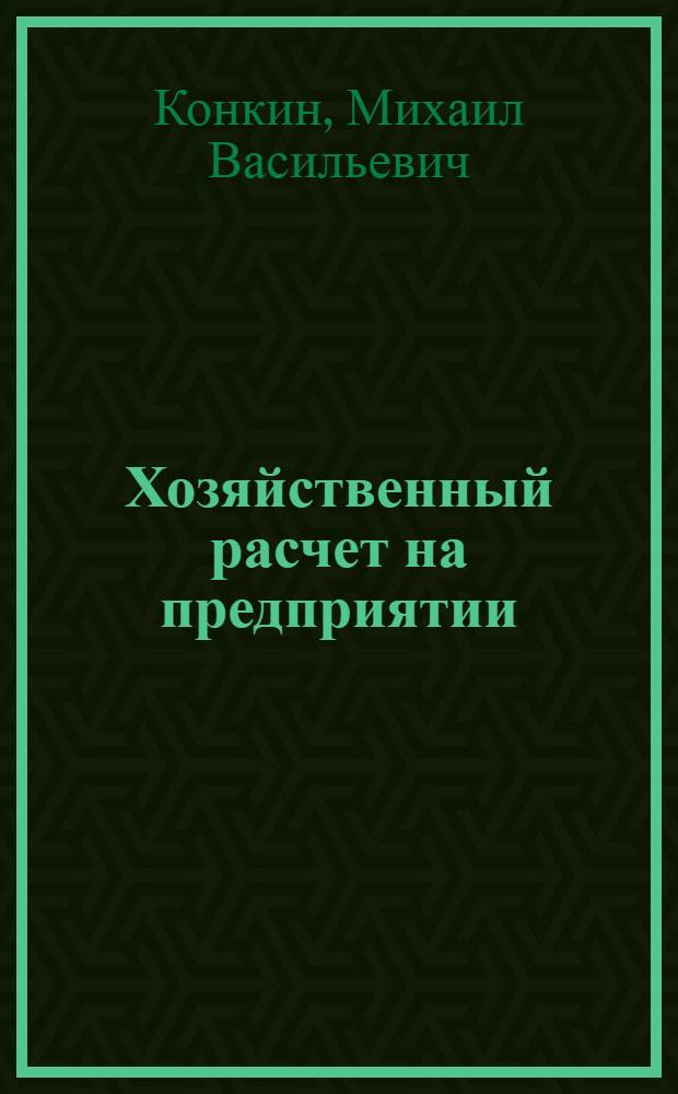 Хозяйственный расчет на предприятии : (Из опыта Горьк. автозавода)