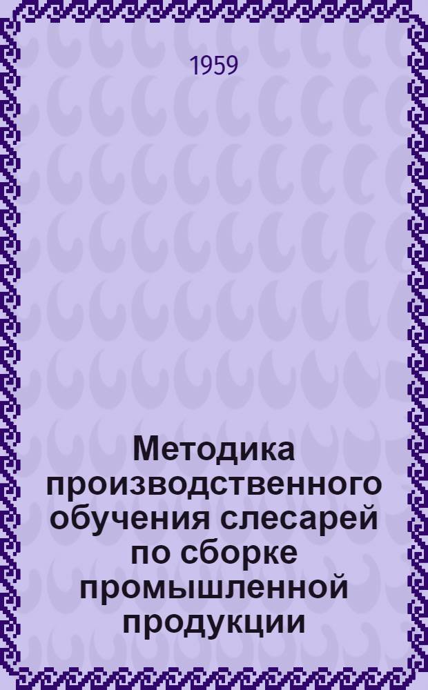 Методика производственного обучения слесарей по сборке промышленной продукции : Метод. пособие для мастеров производ. обучения