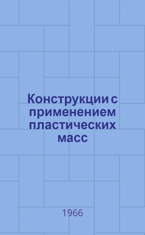 Конструкции с применением пластических масс : Доклады к XXIV науч. конференции ЛИСИ. 27 янв. 1966 г. Ленинград