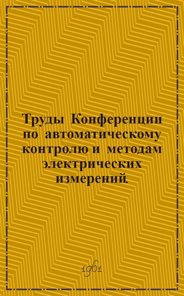 Труды Конференции по автоматическому контролю и методам электрических измерений. (Новосибирск. Сентябрь 1959 г.)