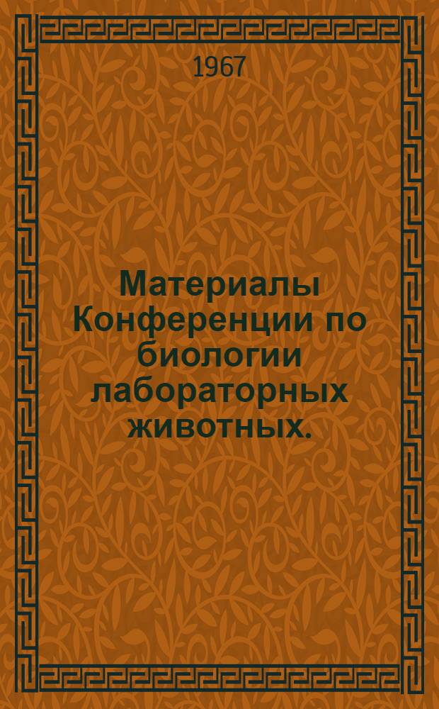 Материалы Конференции по биологии лабораторных животных. (23-24 мая 1967 г.)